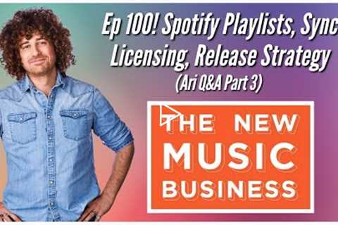 Ep 100! Spotify Playlists, Sync Licensing, Release Strategy (Ari Q&A Part 3)