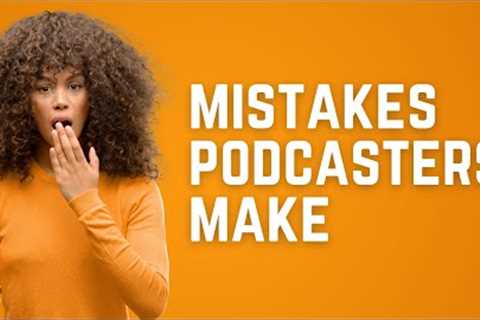 5 Podcast Mistakes Beginners Should Avoid