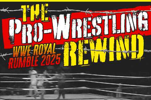 The Pro-Wrestling Rewind: 2025 WWE Royal Rumble