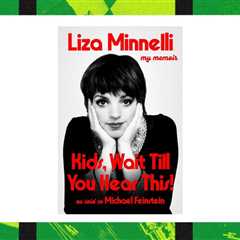 Liza Minnelli Spills the Tea on Her Life in New Memoir: Here’s Where to Buy ‘Kids, Wait Till You..