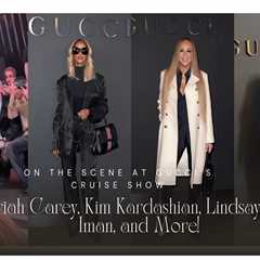 On the Scene at Gucci’s Cruise Show in New York City: Mariah Carey, Kim Kardashian, Lindsay Lohan,..